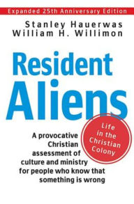 Title: Resident Aliens: Life in the Christian Colony (Expanded 25th Anniversary Edition), Author: Stanley Hauerwas