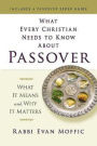 What Every Christian Needs to Know About Passover: What It Means and Why It Matters