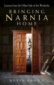 Title: Bringing Narnia Home: Lessons from the Other Side of the Wardrobe, Author: Devin Brown