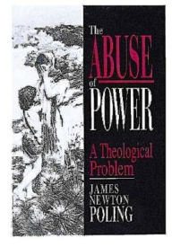 Title: The Abuse of Power: A Theological Problem, Author: James Newton Poling
