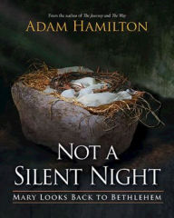 Title: Not a Silent Night: Mary Looks Back to Bethlehem, Author: Adam Hamilton