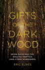 Gifts of the Dark Wood: Seven Blessings for Soulful Skeptics (and Other Wanderers)