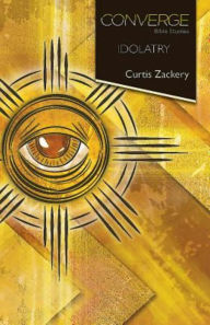 Title: Converge Bible Studies: Idolatry, Author: Curtis Zackery