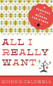 Title: All I Really Want: Readings for a Modern Christmas, Author: Quinn G. Caldwell