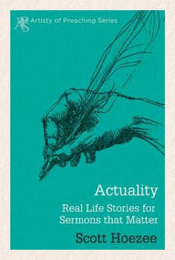 Title: Actuality: Real Life Stories for Sermons That Matter, Author: Scott Hoezee