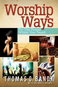 Title: Worship Ways: For the People Within Your Reach, Author: Thomas G. Bandy