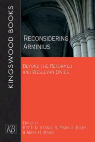 Title: Reconsidering Arminius: Beyond the Reformed and Wesleyan Divide, Author: Keith D. Stanglin