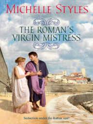 Title: The Roman's Virgin Mistress, Author: Michelle Styles