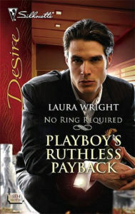 Title: Playboy's Ruthless Payback [Silhouette Desire Series #1834], Author: Laura Wright