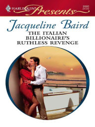 Title: The Italian Billionaire's Ruthless Revenge, Author: Jacqueline Baird