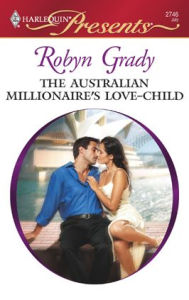 Title: The Australian Millionaire's Love-Child, Author: Robyn Grady