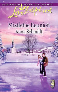 Title: Mistletoe Reunion, Author: Anna Schmidt