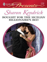 Title: Bought for the Sicilian Billionaire's Bed, Author: Sharon Kendrick