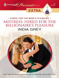 Title: Mistress: Hired for the Billionaire's Pleasure, Author: India Grey