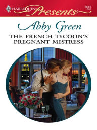 Title: The French Tycoon's Pregnant Mistress, Author: Abby Green