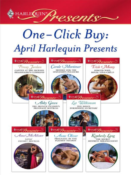 One-Click Buy: April 2009 Harlequin Presents: Captive at the Sicilian Billionaire's Command\Bedded for the Spaniard's Pleasure\Forced Wife, Royal Love-Child\The French Tycoon's Pregnant Mistress\The Boss's Forbidden Secretary\Savas' Defiant Mistress