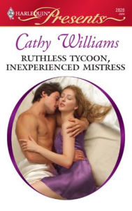 Title: Ruthless Tycoon, Inexperienced Mistress, Author: Cathy Williams