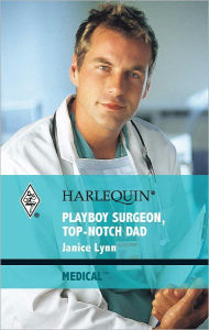 Title: Playboy Surgeon, Top-Notch Dad, Author: Janice Lynn