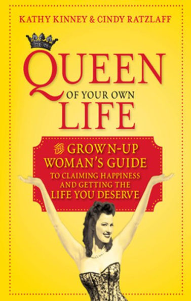 Queen of Your Own Life: The Grown-up Woman's Guide to Claiming Happiness and Getting the Life You Deserve