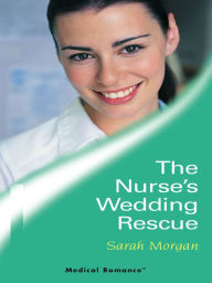 Title: The Nurse's Wedding Rescue, Author: Sarah Morgan