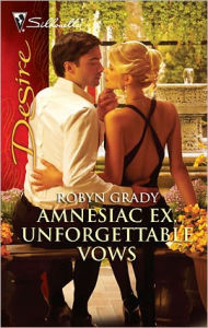 Title: Amnesiac Ex, Unforgettable Vows (Silhouette Desire #2063), Author: Robyn Grady