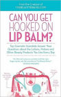 Can You Get Hooked on Lip Balm?: Top Cosmetic Scientists Answer Your Questions about the Lotions, Potions and Other Beauty Products You Use Every Day