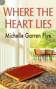 Title: Where The Heart Lies, Author: Michelle Garren Flye