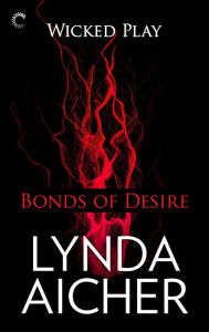 Title: Bonds of Desire (Wicked Play Series #3), Author: Lynda Aicher