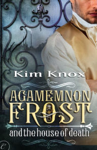 Title: Agamemnon Frost and the House of Death, Author: Kim Knox
