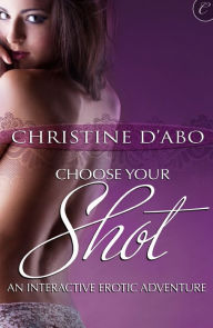 Title: Choose Your Shot: An Interactive Erotic Adventure, Author: Christine d'Abo