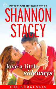 Title: Love a Little Sideways: Book Seven of The Kowalskis, Author: Shannon Stacey