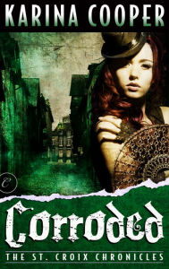 Title: Corroded: Book Three of The St. Croix Chronicles, Author: Karina Cooper