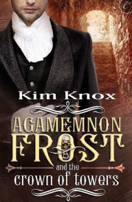 Title: Agamemnon Frost and the Crown of Towers, Author: Kim Knox