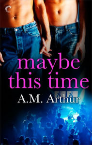 Title: Maybe This Time, Author: A.M. Arthur