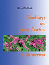 Title: Rambling on Saint Martin: A Witnessing, Author: Gerard M. Hunt