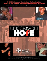 Title: Uncommon Hope: A DVD Enhanced Curriculum Reflecting the Heart of the Church for People Affected by HIV/AIDS, Author: Joshua L Love