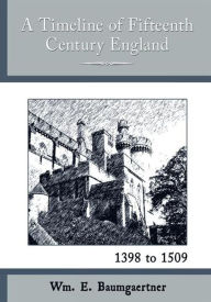 Title: A Time-Line of Fifteenth Century England - 1398 to 1509, Author: Wm. E. Baumgaertner