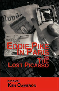 Title: Eddie Pike in Paris or the Lost Picasso: A Novel by Ken Cameron, Author: Cameron Ken Cameron