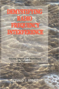 Title: Demystifying Radio Frequency Interference: Causes and Techniques for Reduction, Author: Donald J Arndt