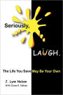 Seriously, Laugh.: The Life You Save May Be Your Own.