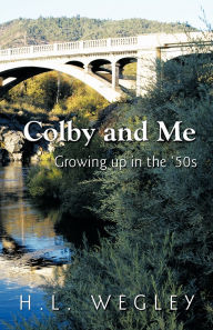 Title: Colby and Me: Growing Up in the 50's, Author: Wegley H. L. Wegley