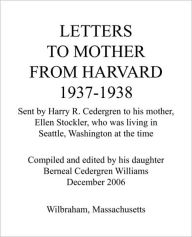 Title: Letters to Mother from Harvard 1937-1938: Sent by Harry R. Cedergren to His Mother, Ellen Stockler, Who Was Living in Seattle, Washington at the Time, Author: Cedergren Wi Berneal Cedergren Williams