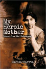 My Heroic Mother: Voices from the Holocaust.