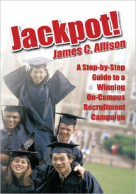 Title: Jackpot!: A Step-by-Step Guide to a Winning On-Campus Recruitment Campaign, Author: James C. Allison