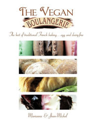Title: The Vegan Boulangerie: The Best of Traditional French Baking... Egg and Dairy-Free, Author: & Jean-Michel Marianne & Jean-Michel