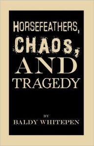 Title: Horsefeathers, Chaos, and Tragedy, Author: Whitepen Baldy Whitepen