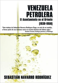 Title: Venezuela Petrolera: El Asentamiento en el Oriente (1938-1958), Author: Sebastián Navarro Rodríguez