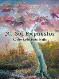 Title: Al Sol Expuestos, Author: Adolfo León Peña Mejía