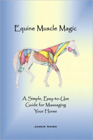Title: Equine Muscle Magic: A Simple, Easy-To-Use Guide for Massaging Your Horse., Author: Nairn Jackie Nairn