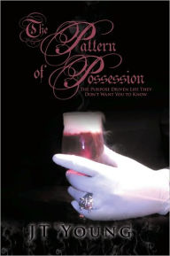 Title: The Pattern of Possession: The Purpose Driven Life They Don't Want You to Know, Author: JT Young